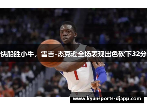 快船胜小牛，雷吉-杰克逊全场表现出色砍下32分