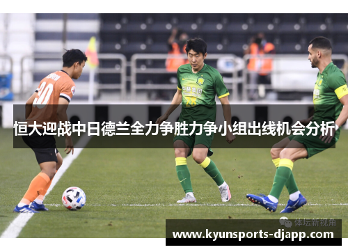 恒大迎战中日德兰全力争胜力争小组出线机会分析