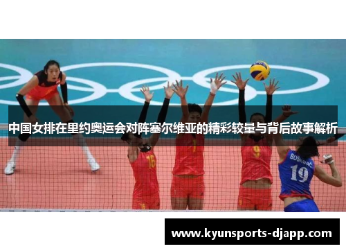 中国女排在里约奥运会对阵塞尔维亚的精彩较量与背后故事解析