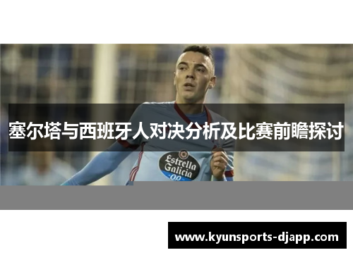 塞尔塔与西班牙人对决分析及比赛前瞻探讨