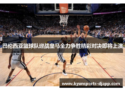 巴伦西亚篮球队迎战皇马全力争胜精彩对决即将上演